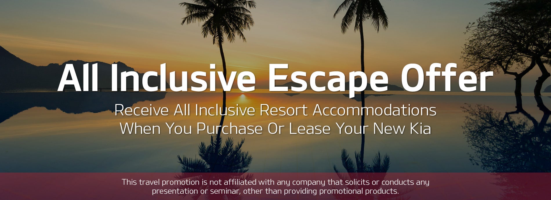 All Inclusive Escape Offer. All Inclusive Resort Accommodations. This travel promotion is not affiliated with any company that solicits or conducts any presentation or seminar, other than providing promotional products.